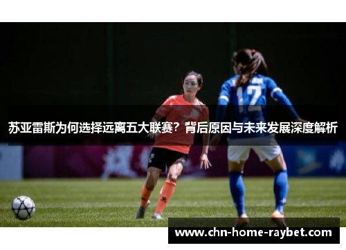 苏亚雷斯为何选择远离五大联赛？背后原因与未来发展深度解析
