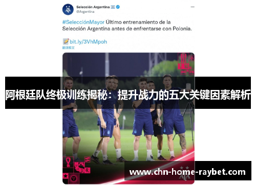 阿根廷队终极训练揭秘:提升战力的五大关键因素解析 阿根廷队终极训练揭秘:提升战力的五大关键因素解析